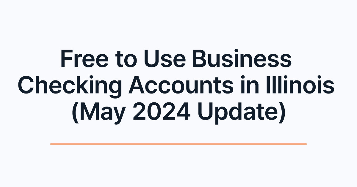 Free to Use Business Checking Accounts in Illinois (May 2024 Update)